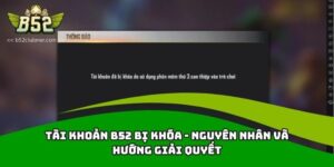 Nguyên nhân tài khoản B52 Club bị khóa